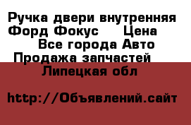 Ручка двери внутренняя Форд Фокус 2 › Цена ­ 200 - Все города Авто » Продажа запчастей   . Липецкая обл.